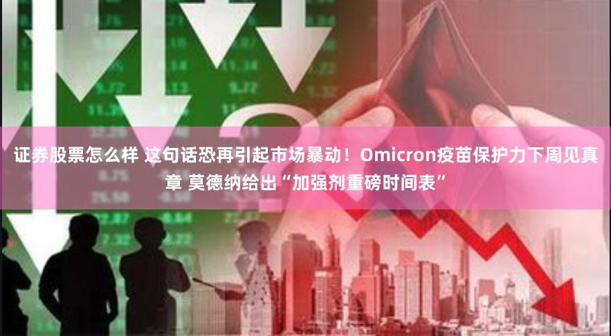 证券股票怎么样 这句话恐再引起市场暴动！Omicron疫苗保护力下周见真章 莫德纳给出“加强剂重磅时间表”