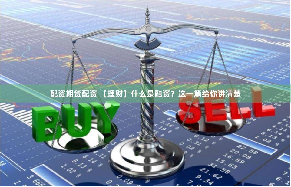 配资期货配资 【理财】什么是融资？这一篇给你讲清楚