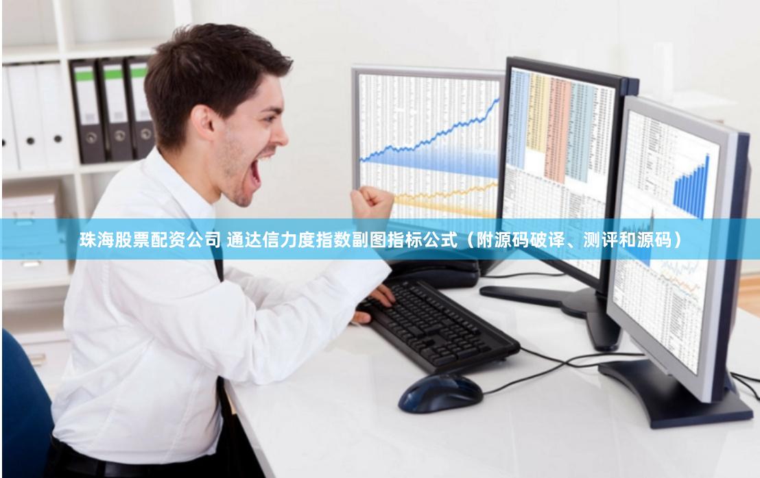珠海股票配资公司 通达信力度指数副图指标公式（附源码破译、测评和源码）