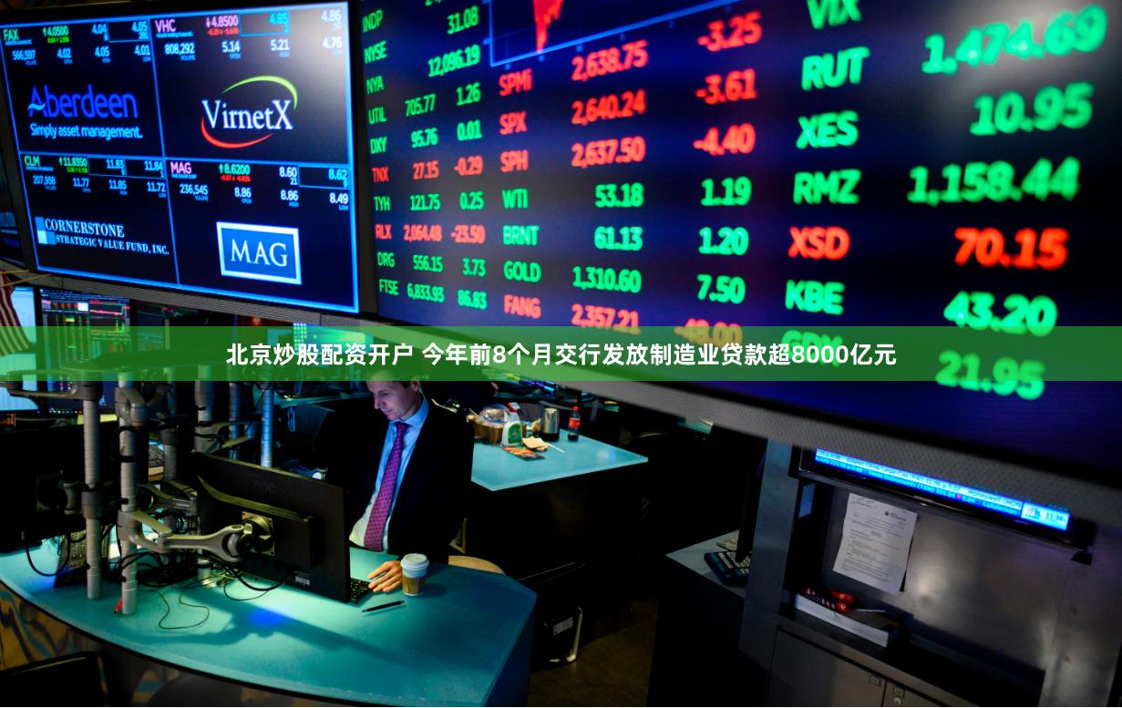 北京炒股配资开户 今年前8个月交行发放制造业贷款超8000亿元