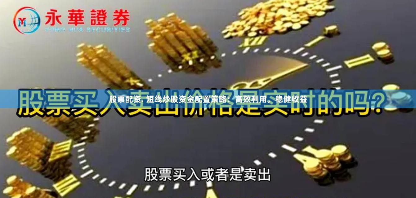 股票配资. 短线炒股资金配置策略：高效利用，稳健收益
