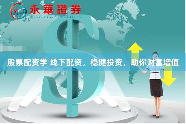 股票配资学 线下配资，稳健投资，助你财富增值