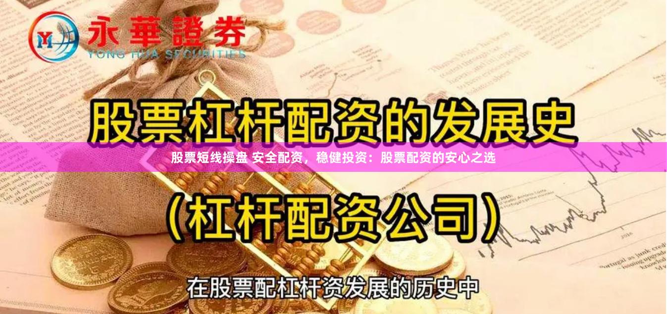 股票短线操盘 安全配资，稳健投资：股票配资的安心之选